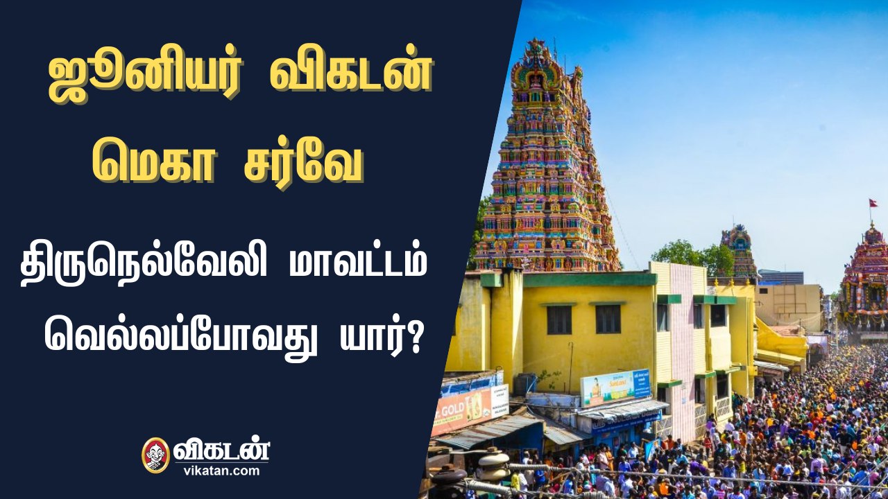 ஜூனியர் விகடன் மெகா சர்வே : திருநெல்வேலி மாவட்டம் வெல்லப்போவது யார்?