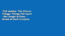 Full version  The African Trilogy: Things Fall Apart - No Longer at Ease - Arrow of God Complete