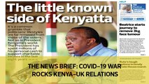 The News Brief: Covid-19 war rocks Kenya-UK relations