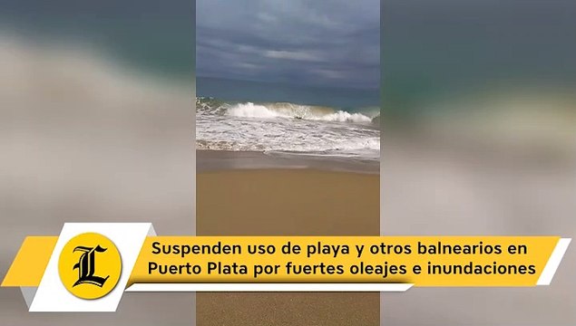 Suspenden uso de playa y otros balnearios en Puerto Plata por fuertes oleajes e inundaciones