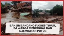Banjir Bandang Flores Timur, 54 Warga Meninggal dan 5 Jembatan Putus
