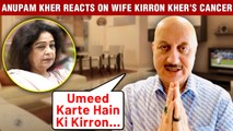 Anupam Kher's HEARTFELT Thanks, Talks About Wife Kirron Kher's Cancer