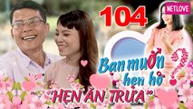 Hẹn Ăn Trưa - Tập 104: Chàng Tài xế tứ tuần Ế sau một lần đò vì MÊ GÁI ĐẸP và bị LỢI DỤNG HẾT SẠCH