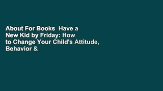 About For Books  Have a New Kid by Friday: How to Change Your Child's Attitude, Behavior &