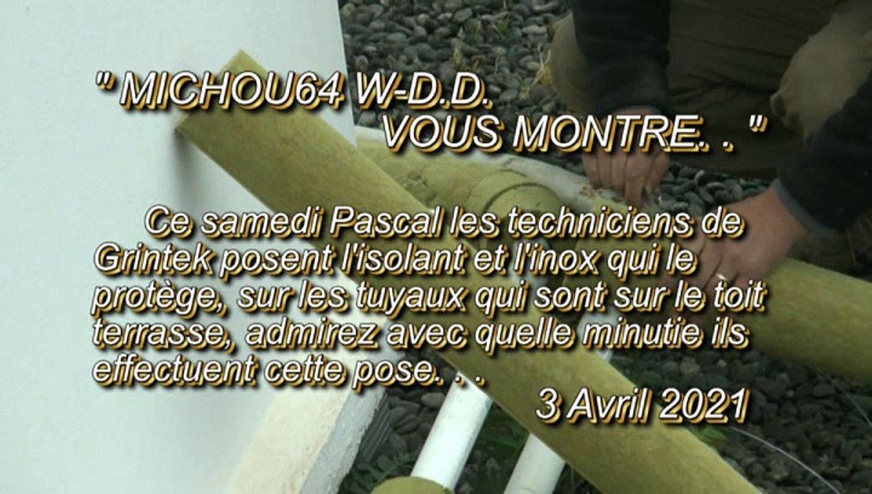 MICHOU64 W-D.D. VOUS MONTRE. . - 3 AVRIL 2021 - PAU - POSE SUR LES TUYAUX DU TOIT TERRASSE DE L'ISOLANT ET DE L'INOX QUI LE PROTÈGE