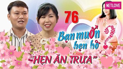 Hẹn Ăn Trưa - Tập 76: Chàng Hà Tĩnh đào hoa trúng mánh được hotgirlôm ấp lại được đà đòi sát hơn