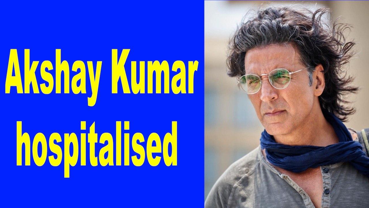 Akshay Kumar hospitalised due to Covid-19