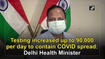 Testing increased up to 90,000 per day to contain Covid spread: Delhi Health Minister