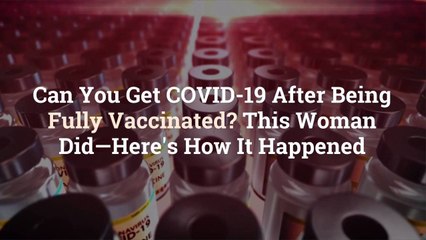 Скачать видео: Can You Get COVID-19 After Being Fully Vaccinated? This Woman Did—Here’s How It Happened