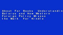 About For Books  Understanding Belarus and How Western Foreign Policy Misses the Mark  For Kindle