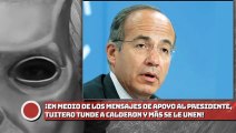 ¡En medio de los mensajes de apoyo a AMLO, tuitero TUNDE A CALDERON Y MÁS SE LE UNEN!