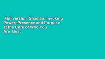 Full version  Shaman: Invoking Power, Presence and Purpose at the Core of Who You Are  Best