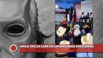 ¡Presidente AMLO inicia gira en comunidades indígenas!