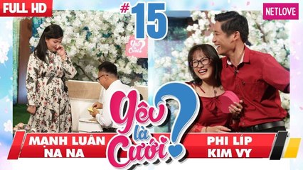 Yêu Là Cưới - Tập 15: Mạnh Luân - Na Na | Kim Vy - Phi Líp