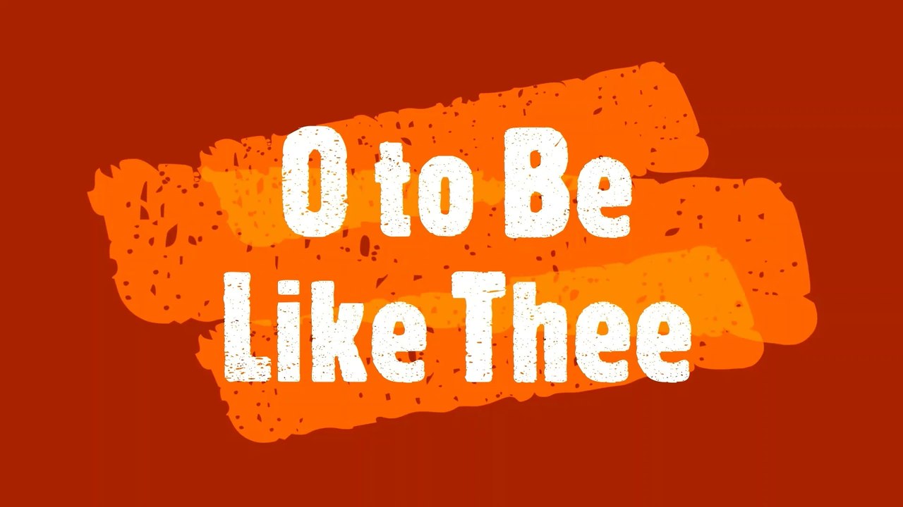 O to Be Like Thee