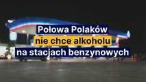 Połowa Polaków  nie chce alkoholu  na stacjach benzynowych
