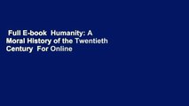 Full E-book  Humanity: A Moral History of the Twentieth Century  For Online