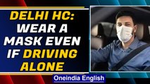 Covid-19: Delhi HC makes mask mandatory even while driving alone in the car | Oneindia News