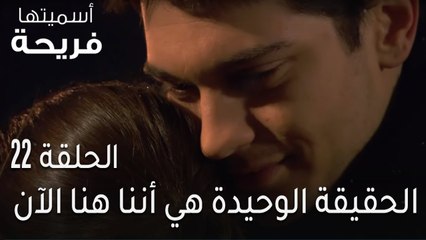 اسميتها فريحة الحلقة 22 - الحقيقة الوحيدة هي أننا هنا الآن