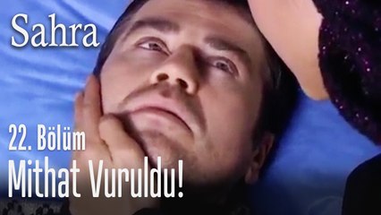 Mithat vuruldu - Sahra 22. Bölüm