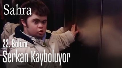 Serkan kayboluyor - Sahra 22. Bölüm