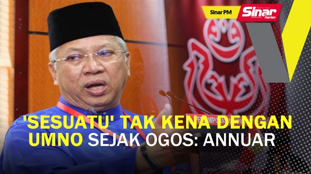 'Sesuatu' tak kena dengan UMNO sejak Ogos: Annuar