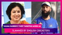 Taslima Nasreen's Tweet Targeting Moeen Ali Slammed By English Cricketers