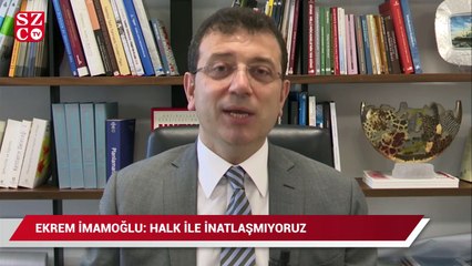 Ekrem İmamoğlu: Halkla inatlaşmıyoruz
