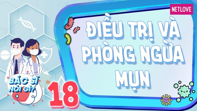 Bác Sĩ Nói Gì - Tập 18: Mụn là gì? Nguyên nhân gây ra mụn, cách phòng ngừa và điều trị mụn hiệu quả