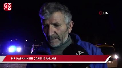 Bir babanın en çaresiz anları..."Nerede bulmuşlar, suda mı gördüler?"
