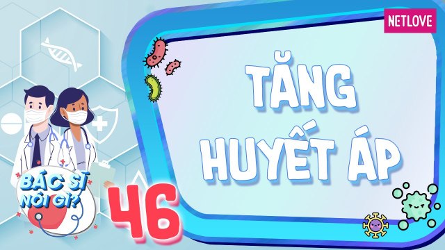 Bác Sĩ Nói Gì - Tập 46: Bệnh tăng huyết áp nguy hiểm như thế nào?