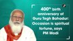 400th birth anniversary of Guru Tegh Bahadur: Occasion is spiritual fortune, says PM Modi