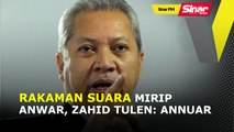 SINAR PM: Rakaman suara mirip Anwar, Zahid tulen: Annuar
