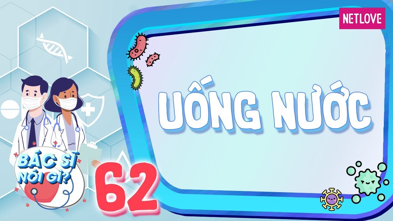 Bác Sĩ Nói Gì - Tập 62: Sự cần thiết của nước và uống nước đúng cách đảm bảo sức khỏe