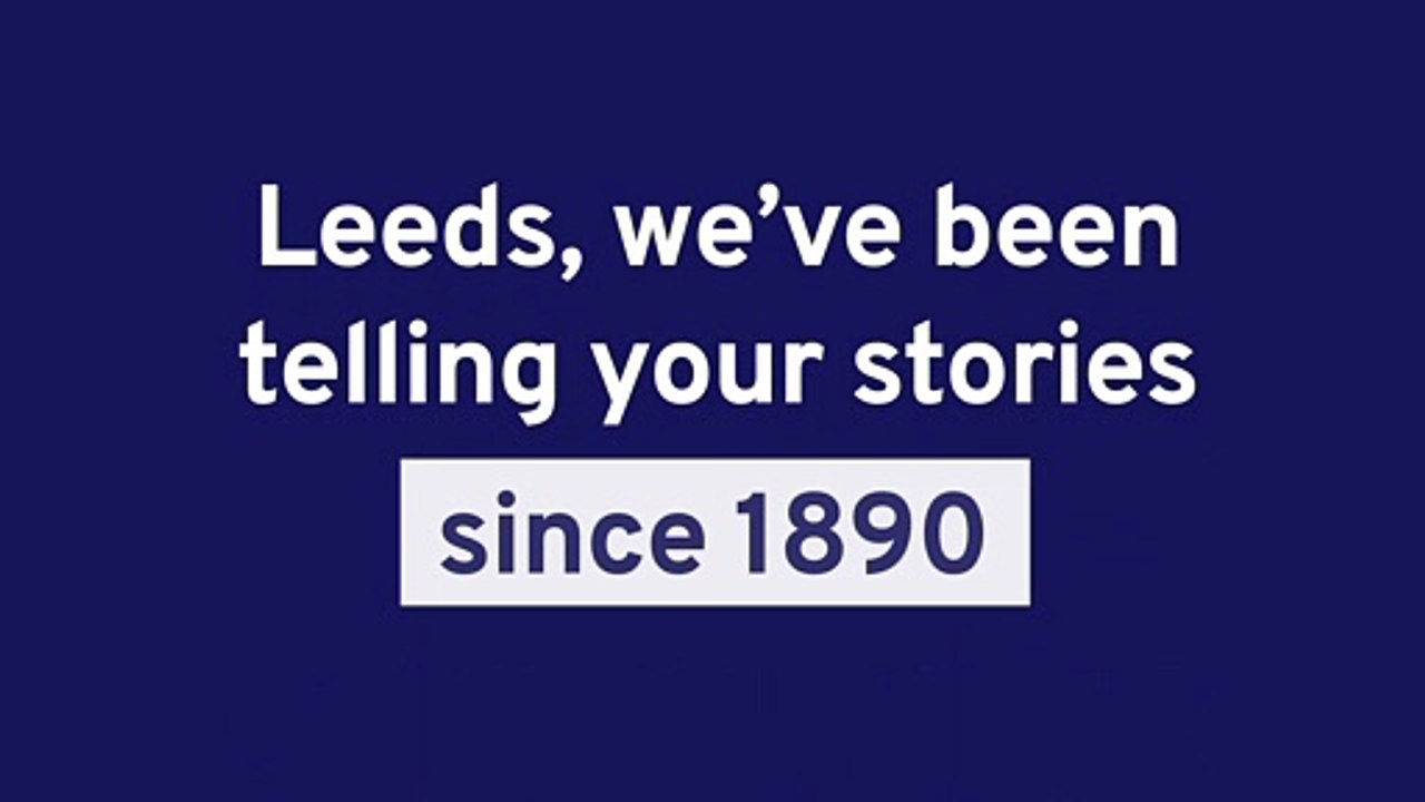 Leeds, we've been telling your stories since 1890