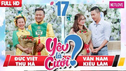 Yêu Là Cưới - Tập 17: Đức Việt - Thu Hà | Văn Nam - Kiều Lâm