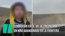 El vídeo de un niño perdido en la frontera de Estados Unidos refleja el drama de los migrantes