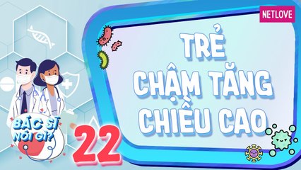 Bác Sĩ Nói Gì - Tập 22: Nguyên nhân khiến trẻ chậm tăng chiều cao