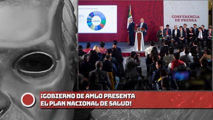GOBIERNO DE AMLO Presenta el  Plan Nacional de Salud