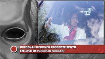¡Ordenan reponer procedimiento en caso de Rosario Robles!