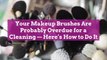 Your Makeup Brushes Are Probably Overdue for a Cleaning—Here's How to Do It