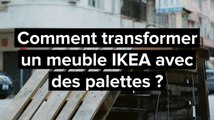 Comment transformer un meuble IKEA avec des palettes ?