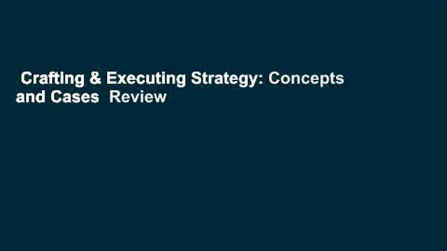 Crafting & Executing Strategy: Concepts and Cases  Review