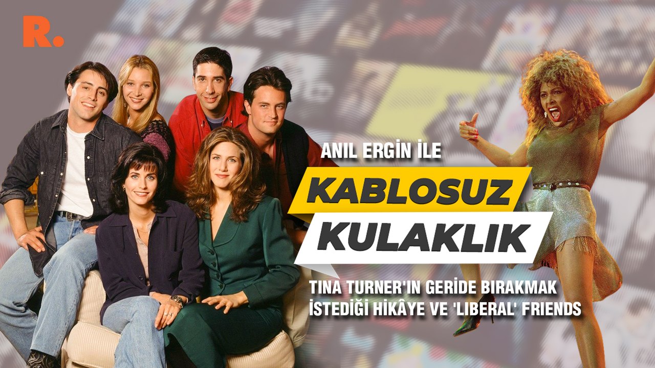 Kablosuz Kulaklık... Tina Turner'ın geride bırakmak istediği hikâye ve 'liberal' Friends 