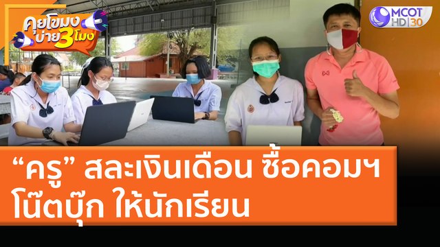 “ครู” สละเงินเดือน ซื้อคอมพิวเตอร์ - โน๊ตบุ๊ก ให้นักเรียน! (9 เม.ย. 64) คุยโขมงบ่าย 3 โมง