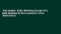 Full version  Calm: Working through life's daily stresses to find a peaceful centre  Best Sellers