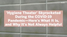 ‘Hygiene Theater’ Skyrocketed During the COVID-19 Pandemic—Here’s What It Is, and Why It’s