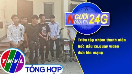 Người đưa tin 24G (6g30 ngày 10/4/2021) - Bắt nhóm thanh niên bốc đầu xe,quay video đưa lên mạng