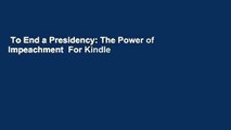 To End a Presidency: The Power of Impeachment  For Kindle