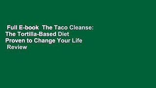 Full E-book  The Taco Cleanse: The Tortilla-Based Diet Proven to Change Your Life  Review